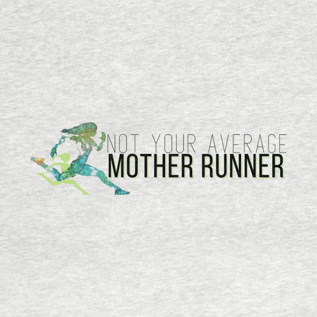 Not Your Average Mother Runner by Not Your Average Mother Runner